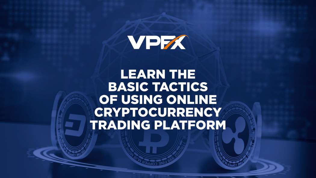 Learn the Basic Tactics of Using Online Cryptocurrency Trading Platform