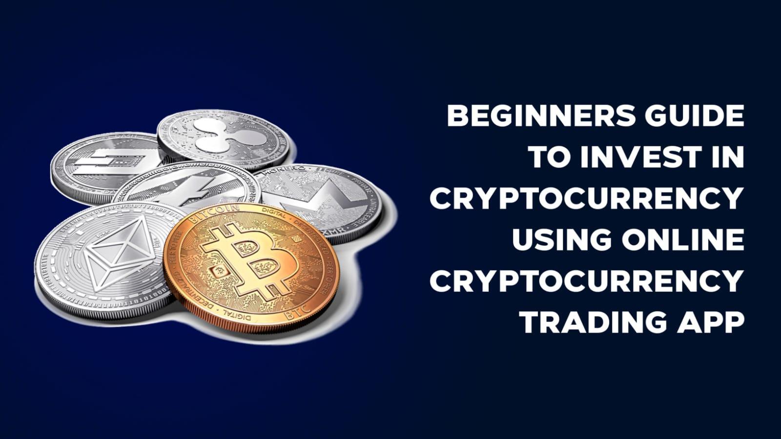 Beginners Guide to Invest in Cryptocurrency Using Online Cryptocurrency Trading App