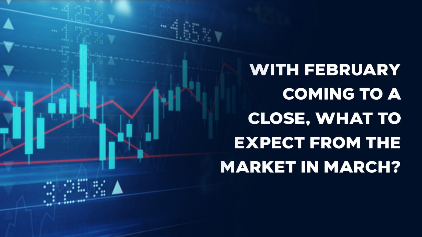 With February Coming To A Close, What To Expect From The Market In March?
