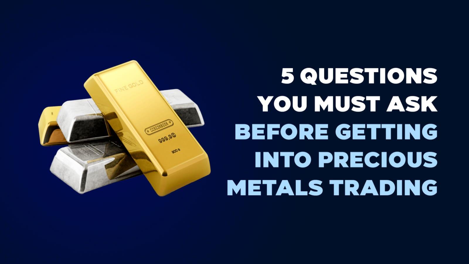 You are currently viewing 5 Questions to Ask Before Getting Into Precious Metals Trading