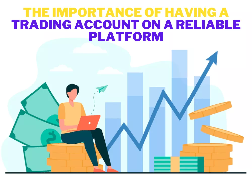 Read more about the article The Importance Of Having A Trading Account On A Reliable Platform