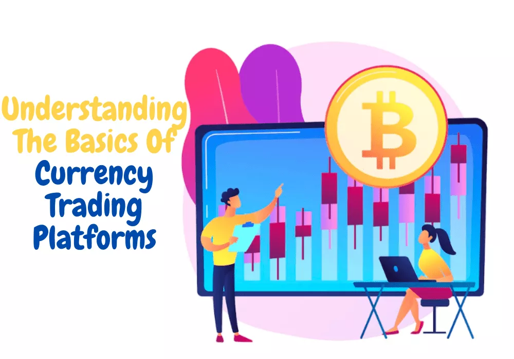 You are currently viewing Understanding The Basics Of Currency Trading Platforms