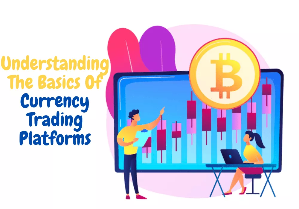 Read more about the article Understanding The Basics Of Currency Trading Platforms